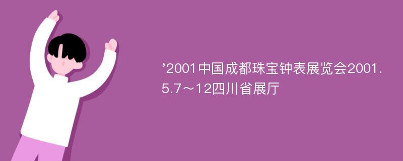 '2001中国成都珠宝钟表展览会2001.5.7～12四川省展厅